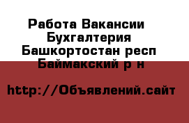 Работа Вакансии - Бухгалтерия. Башкортостан респ.,Баймакский р-н